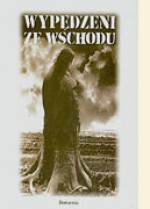 Wypędzeni ze Wschodu: Wspomnienia Polaków i Niemców - Robert Traba, Hans-Jürgen Bömelburg, Renate Stößinger