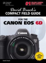 David Busch's Compact Field Guide for the Canon EOS 6d - David D. Busch