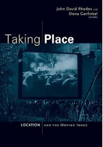 Taking Place: Location and the Moving Image - John David Rhodes, Elena Gorfinkel