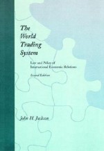 The World Trading System, 2nd Edition: Law and Policy of International Economic Relations - John H. Jackson