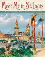 Meet Me in St. Louis: A Trip to the 1904 World's Fair - Robert Jackson