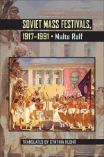 Soviet Mass Festivals, 1917�1991 - Malte Rolf, Cynthia Klohr