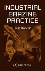 Industrial Brazing Practice - Philip Roberts