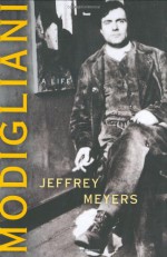 Modigliani: A Life - Jeffrey Meyers