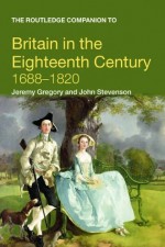 The Routledge Companion to Britain in the Eighteenth Century (Routledge Companions to History) - Jeremy Gregory, John Stevenson