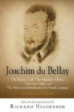 Joachim Du Bellay: The Regrets: With the Antiquities of Rome, Three Latin Elegies, and the Defense and Enrichment of the French Language - Joachim Du Bellay