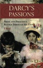 Darcy's Passions: Pride and Prejudice Retold Through His Eyes - Regina Jeffers