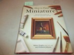 How to Paint Miniatures: Step-by-Step Projects in Watercolor, Gouache, and Oils - Elizabeth Johnson, Robert Hughes