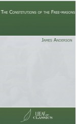 The Constitutions of the Free-masons - James Anderson