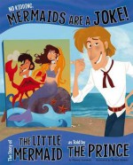 No Kidding, Mermaids Are a Joke!: The Story of the Little Mermaid as Told by the Prince (The Other Side of the Story) - Nancy Loewen, Amit Tayal, Terry Flaherty