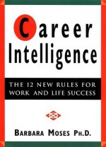 Career Intelligence: The 12 New Rules for Work & Life Success - Barbara Moses