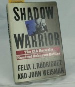 Shadow Warrior: The CIA Hero of a Hundred Unknown Battles - Felix I. Rodriguez, John Weisman