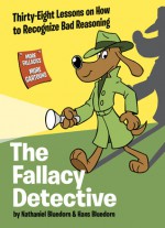 The Fallacy Detective: Thirty-Eight Lessons on How to Recognize Bad Reasoning - Nathaniel Bluedorn, Tim Hodge, Hans Bluedorn, Rob Corley