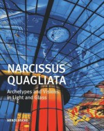 Narcissus Quagliata: Architypes and Visions in Light and Glass - Rosa Barovier, William Warmus