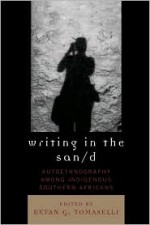 Writing in the San/d: Autoethnography Among Indigenous Southern Africans - Keyan G. Tomaselli