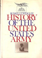 A History of the United States Army - Russell F. Weigley