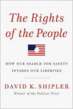 The Rights of the People: How Our Search for Safety Invades Our Liberties - David K. Shipler