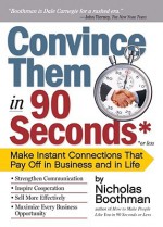 Convince Them in 90 Seconds or Less: Make Instant Connections That Pay Off in Business and in Life - Nicholas Boothman