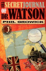 The Secret Journal of Dr Watson - Phil Growick