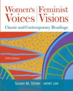 Women's Voices, Feminist Visions: Classic and Contemporary Readings - Susan M. Shaw, Janet Lee