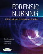 Forensic Nursing: Evidence-Based Principles and Practice - Rose Constantino, Constantino, Frederick Ed. Crane