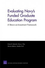 Evaluating Navy's Funded Graduate Education Program: A Return-On-Investment Framework - Kristy N. Kamarck, Harry Thie, Marisa Adelson, Heather Krull