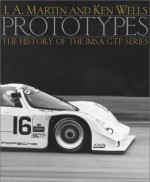 Prototypes: The History of the Imsa Gtp Series - Jim Martin, Ken Wells