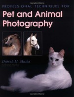 Professional Techniques for Pet and Animal Photography - Debrah Muska, Michelle Perkins