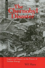 The Chernobyl Disaster: Legacy and Impact on the Future of Nuclear Energy - Wil Mara