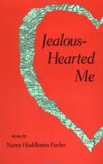 Jealous-Hearted Me: Stories - Nancy Huddleston Packer