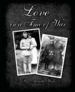 Love in a Time of War: Diaries and Letters from World War 1 - Mariette Wickes, George Wickes, Ishmael Angelo Hall