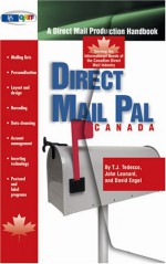 Direct Mail Pal Canada: A Direct Mail Production Handbook Serving The Informational Needs Of The Canadian Direct Mail Industry - T.J. Tedesco, John Leonard, David Engel