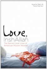 Love, InshAllah: The Secret Love Lives of American Muslim Women - Nura Maznavi, Ayesha Mattu