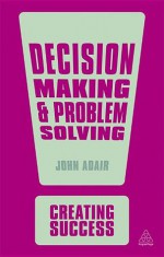 Decision Making and Problem Solving - John Adair