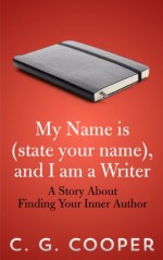 My Name is (state your name), and I am a Writer (The "My Name Is..." Series) - C. G. Cooper