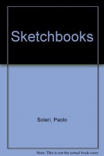 The Sketchbooks of Paolo Soleri - Paolo Soleri