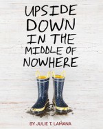 Upside Down in the Middle of Nowhere - Julie T. Lamana