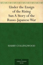 Under the Ensign of the Rising Sun A Story of the Russo-Japanese War - Harry Collingwood, Savile Lumley