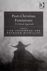 Post-Christian Feminisms: A Critical Approach - Lisa Isherwood