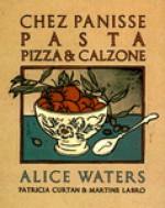 Chez Panisse Pasta, Pizza, Calzone - Alice Waters, Patricia Curtan, Martine Labro