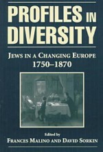 Profiles in Diversity: Jews in a Changing Europe, 1750-1870 - Frances Malino