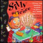 Silly Science: Strange and Startling Projects to Amaze Your Family and Friends - Shar Levine, Leslie Johnstone