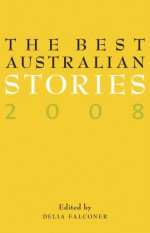 The Best Australian Stories 2008 - Delia Falconer