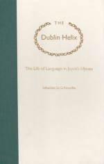 The Dublin Helix: The Life of Language in Joyce's Ulysses - Sebastian D.G. Knowles