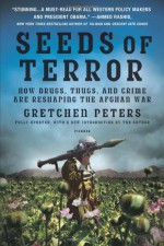 Seeds of Terror: How Heroin Is Bankrolling the Taliban and al Qaeda - Gretchen Peters