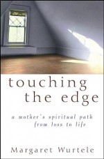 Touching the Edge: A Mother's Spiritual Journey from Loss to Life - Margaret Wurtele