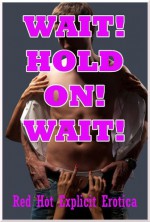 Wait! Hold On! Wait! Five First Anal Sex Erotica Stories - Geena Flix, Lisa Vickers, Amber Cross, Connie Hastings, Nycole Folk