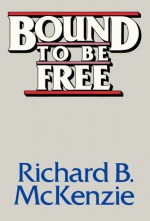 Bound to Be Free - Richard B. McKenzie