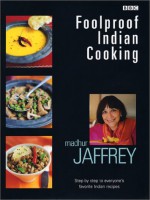 Foolproof Indian Cooking: Step by Step to Everyone's Favorite Indian Recipes - Madhur Jaffrey, Jean Cazals