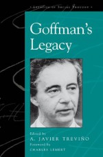 Goffman's Legacy (Legacies of Social Thought Series) - Javier A. Trevixf1o, Luiz Carlos Baptista, Ann Branaman, James J. Chriss, Norman K. Denzin, Uta Gerhardt, Charles Lemert, Philip Manning, Anne Warfield Rawls, Mary F. Rogers, Thomas J. Scheff, Gregory W.H. Smith, A. Javier Trevixf1o